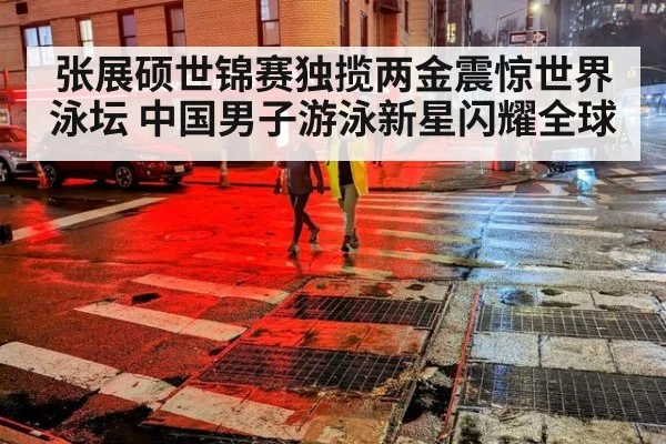 张展硕世锦赛独揽两金震惊世界泳坛 中国男子游泳新星闪耀全球