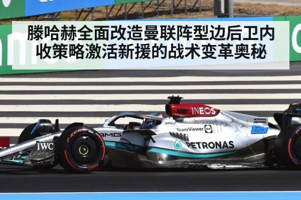 滕哈赫全面改造曼联阵型边后卫内收策略激活新援的战术变革奥秘